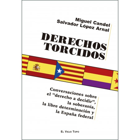 Derechos Torcidos. Conversación sobre el “derecho a decidir”, la soberanía, la libre determinación y la España federal.