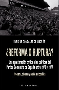 ¿Reforma o ruptura?. Una aproximación crítica a las políticas del Partido Comunista de España entre 1973 y 1977. 
