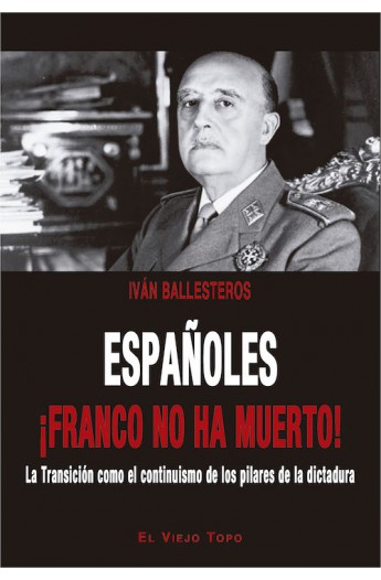 Españoles ¡Franco no ha muerto!. La Transición como el continuismo de los pilares de la dictadura.